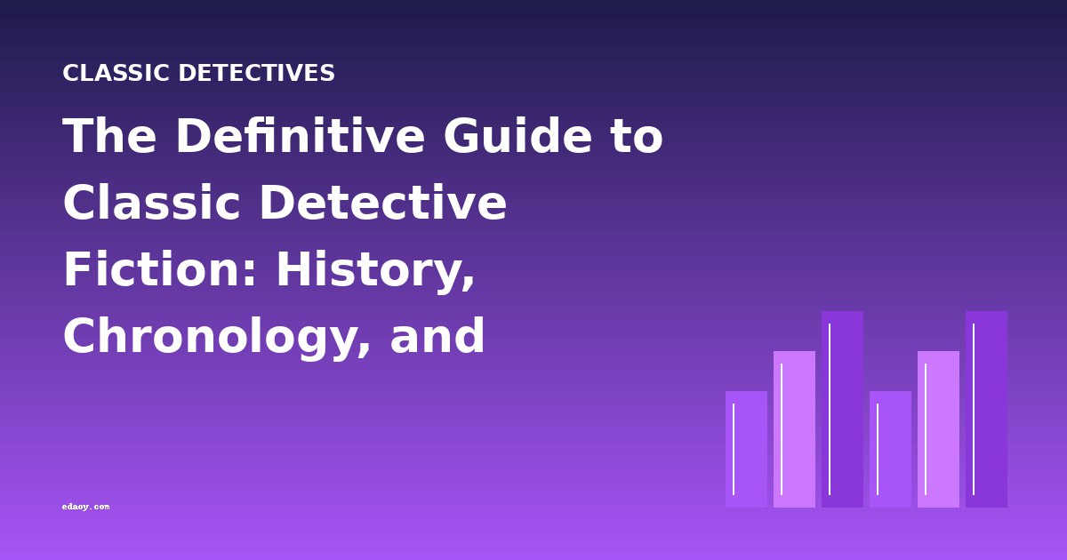 The Definitive Guide to Classic Detective Fiction: History, Chronology, and Essential Novels