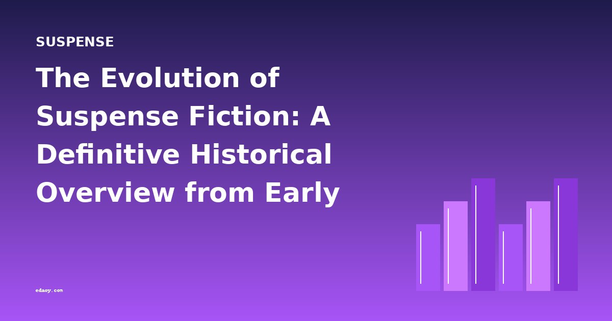 The Evolution of Suspense Fiction: A Definitive Historical Overview from Early Mysteries to Modern Thrillers